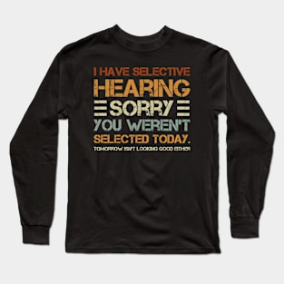 i have selective hearing. sorry, you weren't selected today.  funny vintage distressed quote Long Sleeve T-Shirt